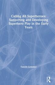 Calling All Superheroes: Supporting and Developing Superhero Play in the Early Years book cover