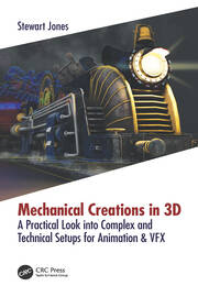 Mechanical Creations in 3D: A Practical Look into Complex and Technical Setups for Animation & VFX book cover