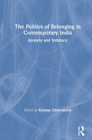 The Politics of Belonging in Contemporary India: Anxiety and Intimacy book cover