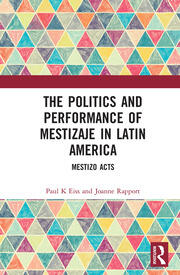 The Politics and Performance of Mestizaje in Latin America: Mestizo Acts book cover