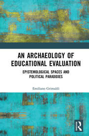 An Archaeology of Educational Evaluation: Epistemological Spaces and Political Paradoxes book cover