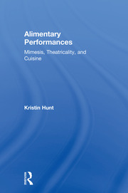 Alimentary Performances: Mimesis, Theatricality, and Cuisine book cover