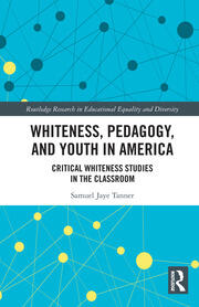 Whiteness, Pedagogy, and Youth in America: Critical Whiteness Studies in the Classroom book cover