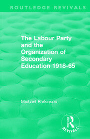 The Labour Party and the Organization of Secondary Education 1918-65 book cover