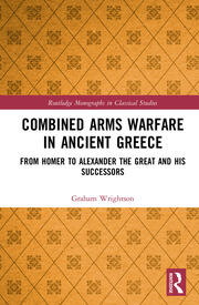 Combined Arms Warfare in Ancient Greece: From Homer to Alexander the Great and his Successors book cover