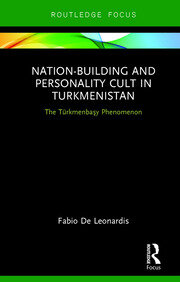 Nation-Building and Personality Cult in Turkmenistan: The T�rkmenbasy Phenomenon book cover
