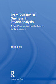 From Dualism to Oneness in Psychoanalysis: A Zen Perspective on the Mind-Body Question book cover