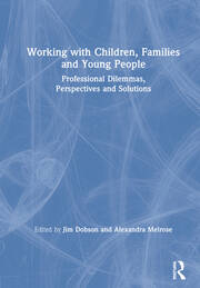 Working with Children, Families and Young People: Professional Dilemmas, Perspectives and Solutions book cover