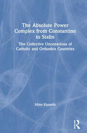 The Absolute Power Complex from Constantine to Stalin: The Collective Unconscious of Catholic and Orthodox Countries book cover