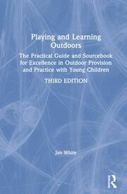 Playing and Learning Outdoors: The Practical Guide and Sourcebook for Excellence in Outdoor Provision and Practice with Young Children book cover