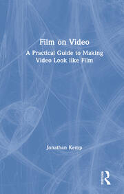 Film on Video: A Practical Guide to Making Video Look like Film book cover