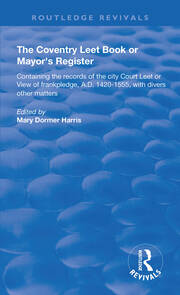 The Coventry Leet Book or Mayor's Register: Containing the records of the city Court Leet or View of frankpledge, A.D. 1420-1555 with divers other matters book cover