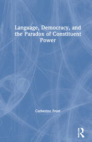 Language, Democracy, and the Paradox of Constituent Power: Declarations of Independence in Comparative Perspective book cover