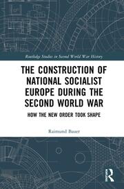 The Construction of a National Socialist Europe during the Second World War: How the New Order Took Shape book cover