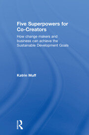 Five Superpowers for Co-Creators: How change makers and business can achieve the Sustainable Development Goals book cover