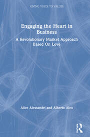 Engaging the Heart in Business: A Revolutionary Market Approach Based On Love book cover