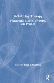 Infant Play Therapy: Foundations, Models, Programs, and Practice book cover