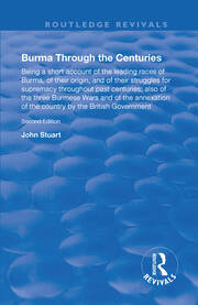 Burma Through the Centuries: Being a short account of the leading races of Burma, of their origin, and of their struggles for supremacy throughout past centuries; also of the three Burmese Wars and of the annexation of te country by the British Government book cover