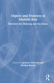 Objects and Frontiers in Modern Asia: Between the Mekong and the Indus book cover