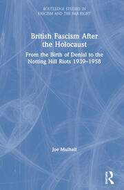 British Fascism After the Holocaust: From the Birth of Denial to the Notting Hill Riots 1939–1958 book cover
