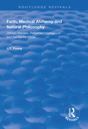Faith, Medical Alchemy and Natural Philosophy: Johann Moriaen, Reformed Intelligencer and the Hartlib Circle book cover