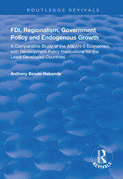 FDI, Regionalism, Government Policy and Endogenous Growth: A Comparative Study of the ASEAN-5 Economies, with Development Policy Implications for the Least Developed Countries book cover