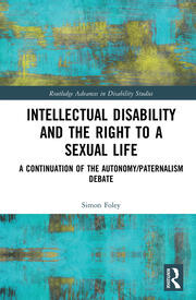 Intellectual Disability and the Right to a Sexual Life: A Continuation of the Autonomy/Paternalism Debate book cover