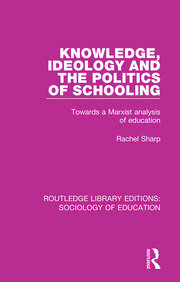 Knowledge, Ideology and the Politics of Schooling: Towards a Marxist analysis of education book cover