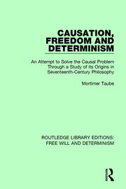 Causation, Freedom and Determinism: An Attempt to Solve the Causal Problem Through a Study of its Origins in Seventeenth-Century Philosophy book cover