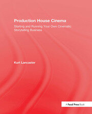 Production House Cinema: Starting and Running Your Own Cinematic Storytelling Business book cover