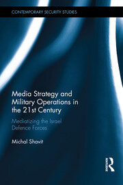 Media Strategy and Military Operations in the 21st Century: Mediatizing the Israel Defence Forces book cover