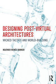 Designing Post-Virtual Architectures: Wicked Tactics and World-Building book cover