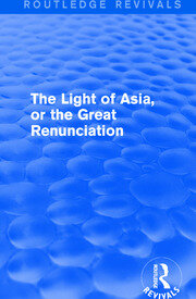 The Light of Asia, or the Great Renunciation (Mahâbhinishkramana): Being the Life and Teaching of Gautama, Prince of India and Founder of Buddhism (as Told in Verse by an Indian Buddhist) book cover