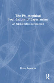 The Philosophical Foundations of Bayesianism: An Opinionated Introduction book cover