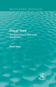 Fiscal Tiers (Routledge Revivals): The Economics of Multi-Level Government book cover
