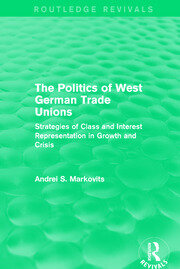 The Politics of West German Trade Unions: Strategies of Class and Interest Representation in Growth and Crisis book cover