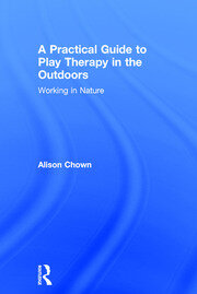 A Practical Guide to Play Therapy in the Outdoors: Working in Nature book cover