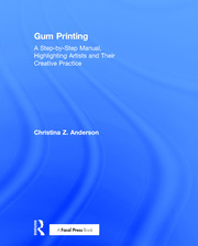 Gum Printing: A Step-by-Step Manual, Highlighting Artists and Their Creative Practice book cover
