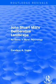 John Stuart Mill's Deliberative Landscape (Routledge Revivals): An Essay in Moral Psychology book cover