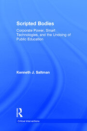 Scripted Bodies: Corporate Power, Smart Technologies, and the Undoing of Public Education book cover