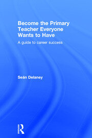 Become the Primary Teacher Everyone Wants to Have: A guide to career success book cover