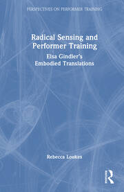 Radical Sensing and Performer Training: Elsa Gindler’s Embodied Translations book cover