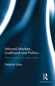 Informal Markets, Livelihood and Politics: Street vendors in urban India book cover
