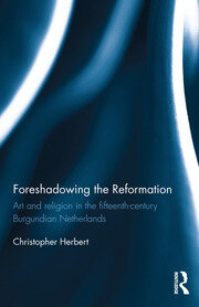 Foreshadowing the Reformation: Art and Religion in the 15th Century Burgundian Netherlands book cover