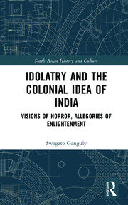 Idolatry and the Colonial Idea of India: Visions of Horror, Allegories of Enlightenment book cover