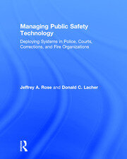 Managing Public Safety Technology: Deploying Systems in Police, Courts, Corrections, and Fire Organizations book cover