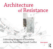Architecture of Resistance: Cultivating Moments of Possibility within the Palestinian/Israeli Conflict book cover