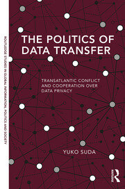 The Politics of Data Transfer: Transatlantic Conflict and Cooperation over Data Privacy book cover