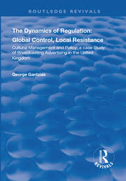 The Dynamics of Regulation: Global Control, Local Resistance: Cultural Management and Policy: a case study of broadcasting advertising in the United Kingdom book cover