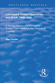 Lancashire Cotton Operatives and Work, 1900-1950: A Social History of Lancashire Cotton Operatives in the Twentieth Century book cover